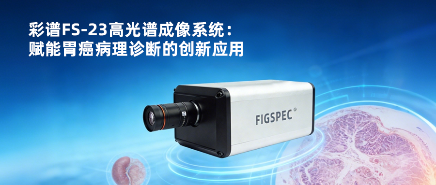 彩譜FS-23高光譜成像系統：賦能胃癌病理診斷的創新應用